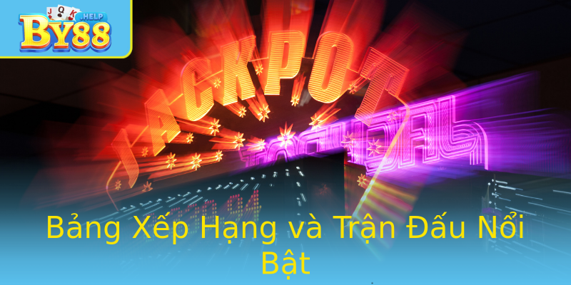 Bảng Xếp Hạng và Trận Đấu Nổi Bật Bảng Xếp Hạng và Trận Đấu Nổi Bật