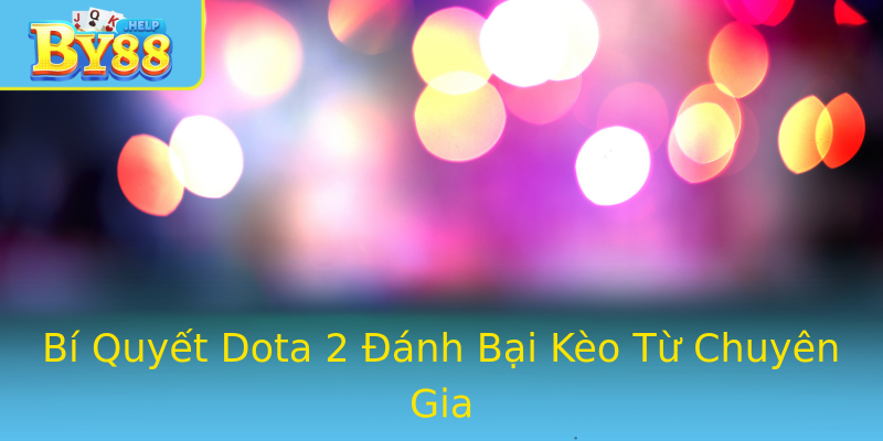 Bí Quyết Dota 2 Đánh Bại Kèo Từ Chuyên Gia Bí Quyết Dota 2 Đánh Bại Kèo Từ Chuyên Gia