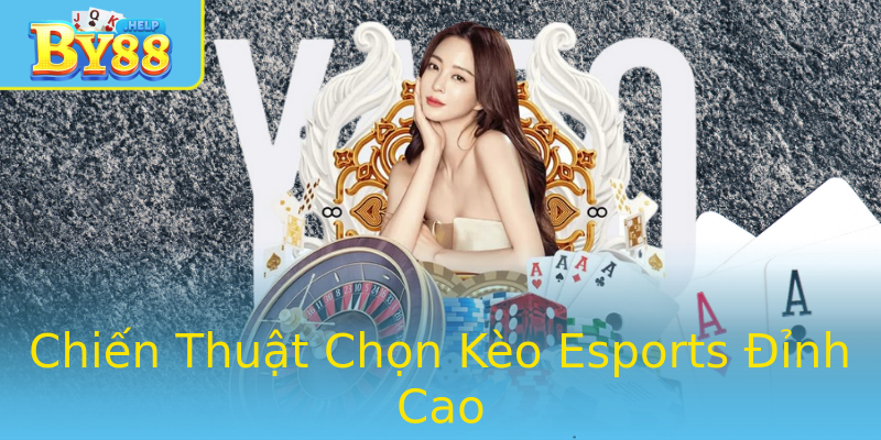 Chiến Thuật Chọn Kèo Esports Đỉnh Cao Chiến Thuật Chọn Kèo Esports Đỉnh Cao