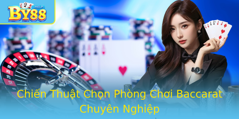 Chiến Thuật Chọn Phòng Chơi Baccarat Chuyên Nghiệp Chiến Thuật Chọn Phòng Chơi Baccarat Chuyên Nghiệp