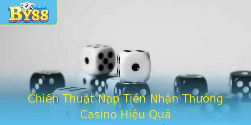 Chiến Thuật Nạp Tiền Nhận Thưởng Casino Hiệu Quả Chiến Thuật Nạp Tiền Nhận Thưởng Casino Hiệu Quả