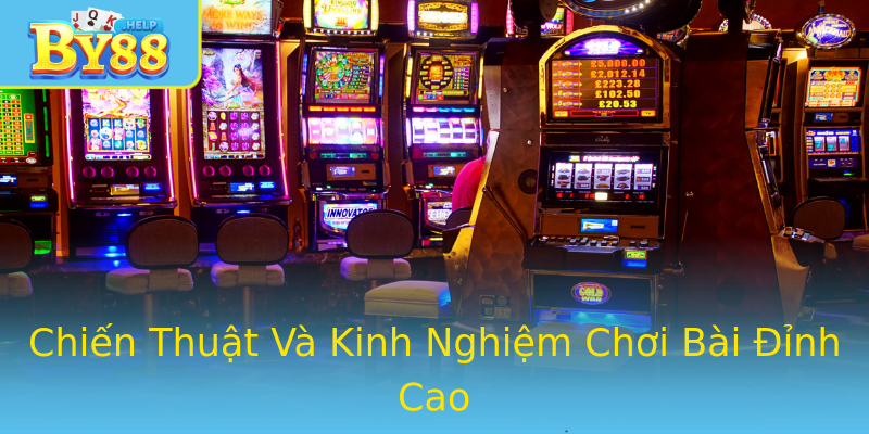 Chiến Thuật Và Kinh Nghiệm Chơi Bài Đỉnh Cao