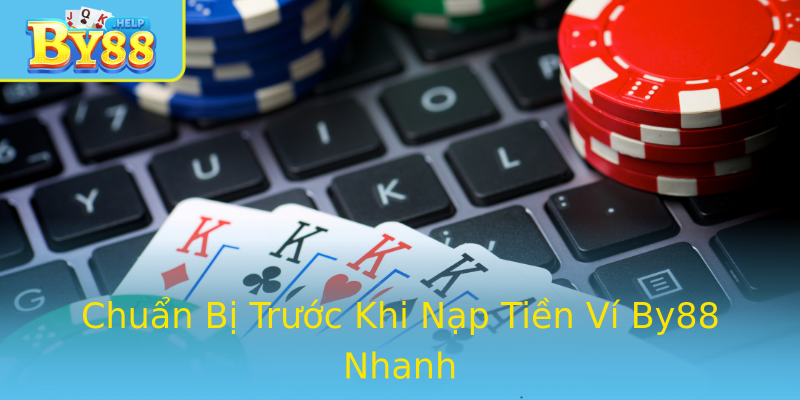 Chuẩn Bị Trước Khi Nạp Tiền Ví By88 Nhanh Chuẩn Bị Trước Khi Nạp Tiền Ví By88 Nhanh