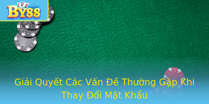 Giải Quyết Các Vấn Đề Thường Gặp Khi Thay Đổi Mật Khẩu