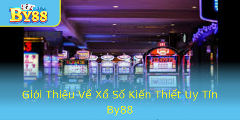 Giới Thiệu Về Xổ Số Kiến Thiết Uy Tín By88