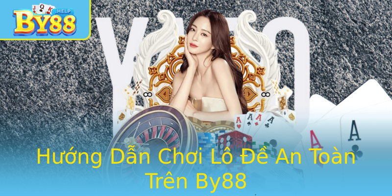 Hướng Dẫn Chơi Lô Đề An Toàn Trên By88