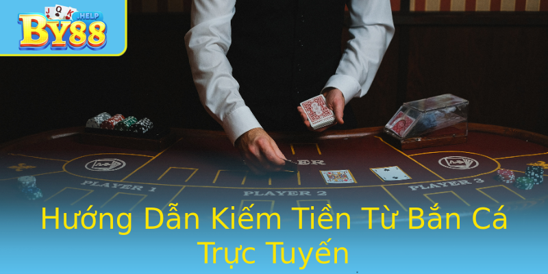 Hướng Dẫn Kiếm Tiền Từ Bắn Cá Trực Tuyến Hướng Dẫn Kiếm Tiền Từ Bắn Cá Trực Tuyến