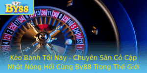 Keo Banh Toi Nay Chuyen San Co Cap Nhat Nong Hoi Cung By88 Trong The Gioi Ca Cuoc