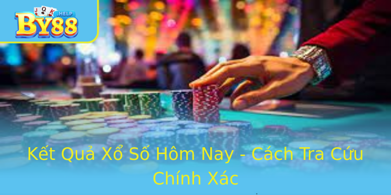 Kết Quả Xổ Số Hôm Nay - Cách Tra Cứu Chính Xác