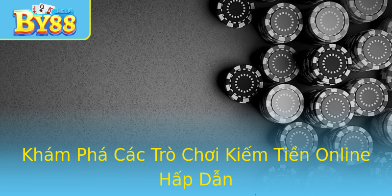 Khám Phá Các Trò Chơi Kiếm Tiền Online Hấp Dẫn Khám Phá Các Trò Chơi Kiếm Tiền Online Hấp Dẫn