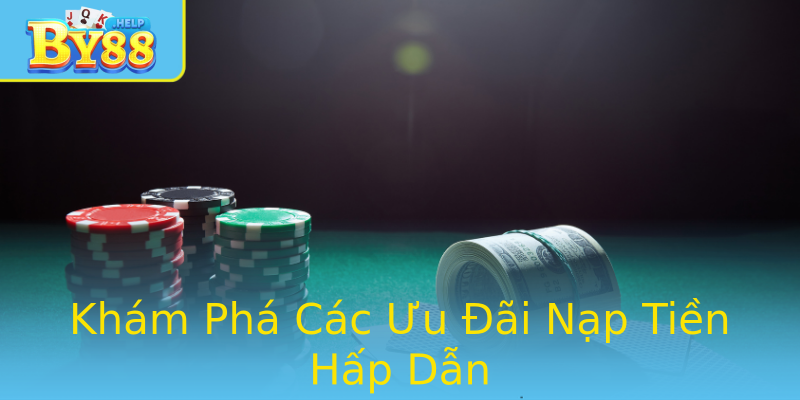 Khám Phá Các Ưu Đãi Nạp Tiền Hấp Dẫn Khám Phá Các Ưu Đãi Nạp Tiền Hấp Dẫn