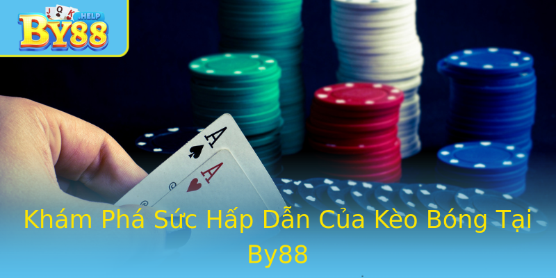 Khám Phá Sức Hấp Dẫn Của Kèo Bóng Tại By88