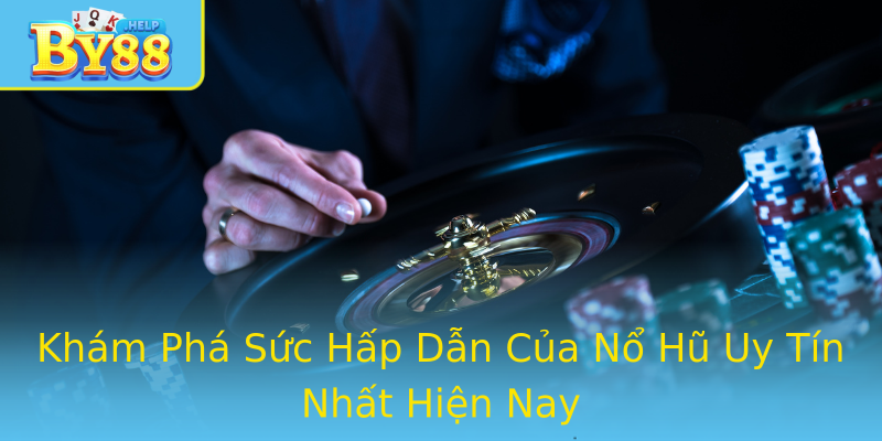 Khám Phá Sức Hấp Dẫn Của Nổ Hũ Uy Tín Nhất Hiện Nay