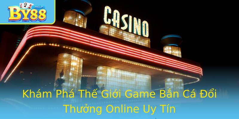 Khám Phá Thế Giới Game Bắn Cá Đổi Thưởng Online Uy Tín Khám Phá Thế Giới Game Bắn Cá Đổi Thưởng Online Uy Tín