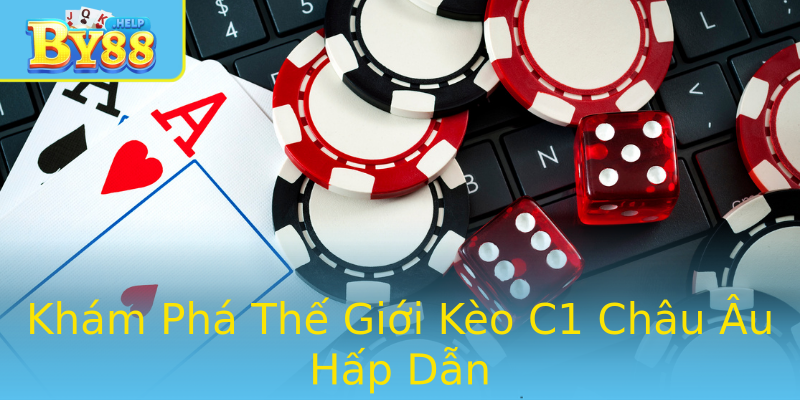 Khám Phá Thế Giới Kèo C1 Châu Âu Hấp Dẫn Khám Phá Thế Giới Kèo C1 Châu Âu Hấp Dẫn