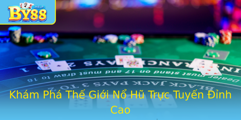 Khám Phá Thế Giới Nổ Hũ Trực Tuyến Đỉnh Cao