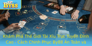 Kham Pha The Gioi Tai Xiu Truc Tuyen Inh Cao Cach Chinh Phuc By88 An Toan Va Hieu Qua