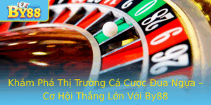 Kham Pha Thi Truong Ca Cuoc Ua Ngua Co Hoi Thang Lon Voi By88