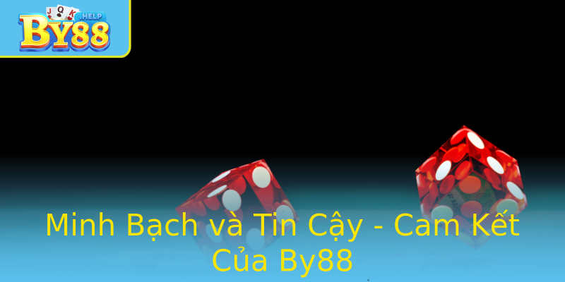 Minh Bạch và Tin Cậy - Cam Kết Của By88