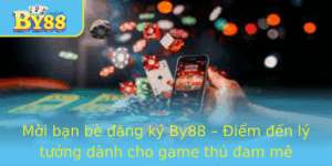 Moi Ban Be Ang Ky By88 Iem En Ly Tuong Danh Cho Game Thu Am Me