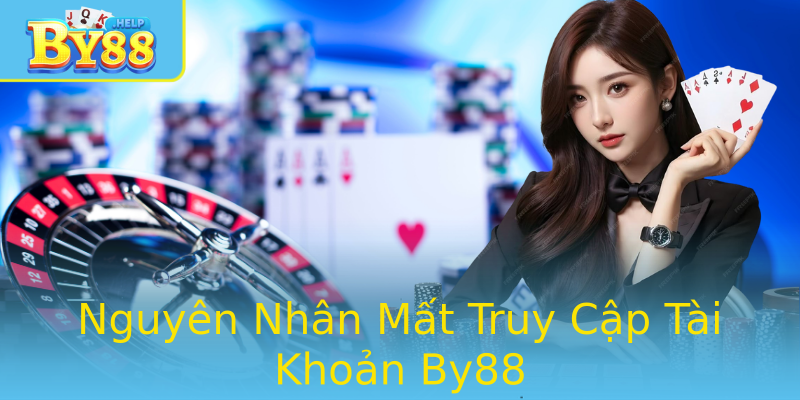 Nguyên Nhân Mất Truy Cập Tài Khoản By88 Nguyên Nhân Mất Truy Cập Tài Khoản By88