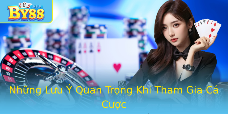 Những Lưu Ý Quan Trọng Khi Tham Gia Cá Cược