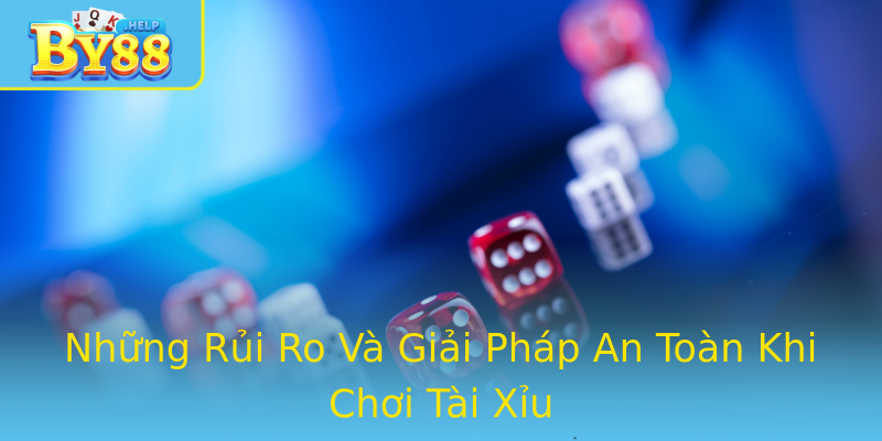 Những Rủi Ro Và Giải Pháp An Toàn Khi Chơi Tài Xỉu Những Rủi Ro Và Giải Pháp An Toàn Khi Chơi Tài Xỉu
