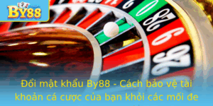 Oi Mat Khau By88 Cach Bao Ve Tai Khoan Ca Cuoc Cua Ban Khoi Cac Moi E Doa Truc Tuyen