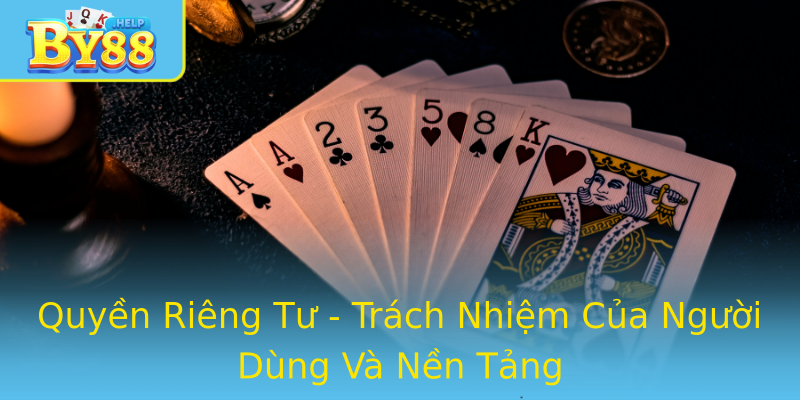 Quyền Riêng Tư - Trách Nhiệm Của Người Dùng Và Nền Tảng