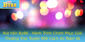 Rut Tien By88 Hanh Trinh Chinh Phuc Giai Thuong Truc Tuyen Mot Cach An Toan Va Thuan Tien
