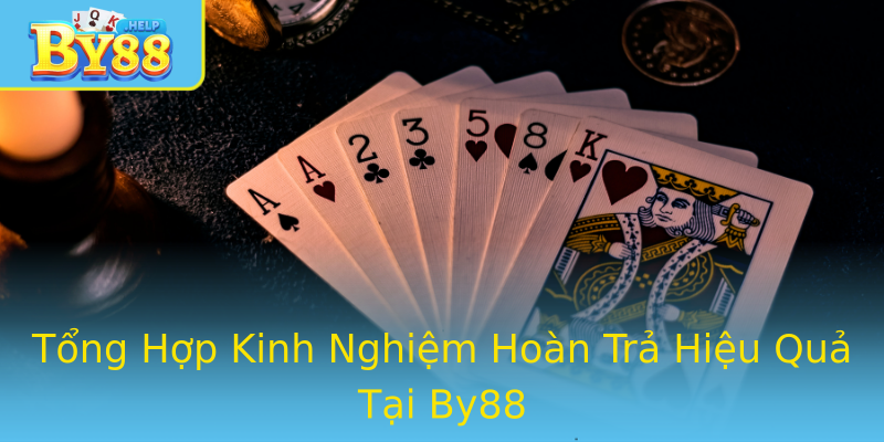 Tổng Hợp Kinh Nghiệm Hoàn Trả Hiệu Quả Tại By88 Tổng Hợp Kinh Nghiệm Hoàn Trả Hiệu Quả Tại By88
