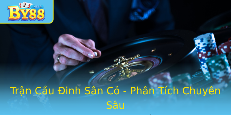 Trận Cầu Đinh Sân Cỏ - Phân Tích Chuyên Sâu Trận Cầu Đinh Sân Cỏ - Phân Tích Chuyên Sâu