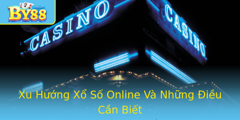 Xu Hướng Xổ Số Online Và Những Điều Cần Biết
